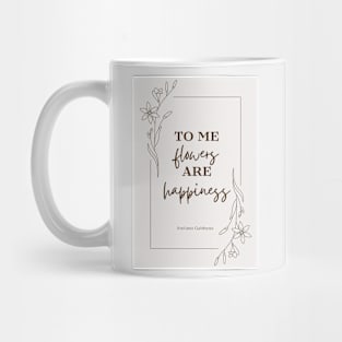 To me flowers are happiness quote Mug